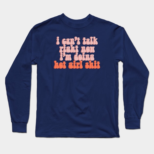 I Can’t Talk Right Now I’m Doing Hot Girl Shit Long Sleeve T-Shirt by Designed-by-bix